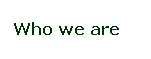 Πλαίσιο κειμένου: Who we are
